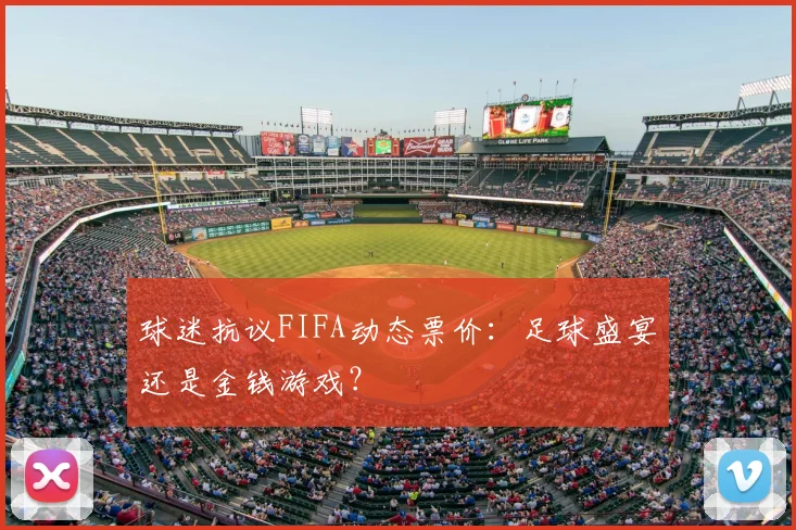 球迷抗议FIFA动态票价:足球盛宴还是金钱游戏?