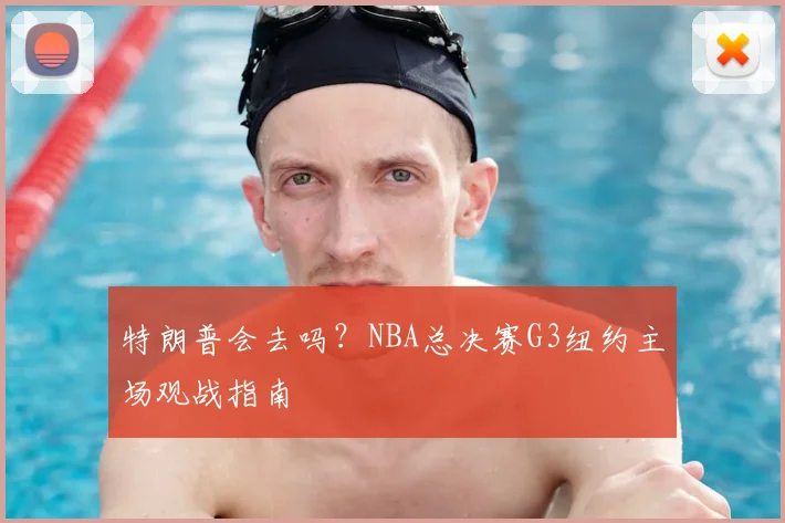 特朗普会去吗？NBA总决赛G3纽约主场观战指南