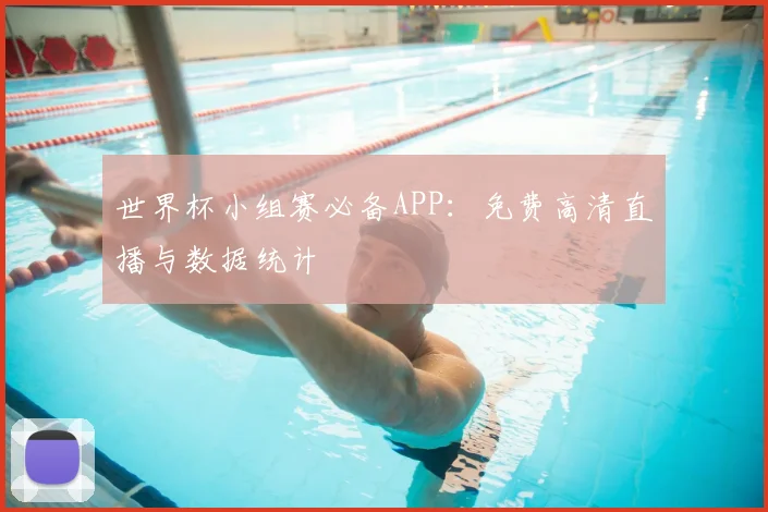 世界杯小组赛必备APP:免费高清直播与数据统计